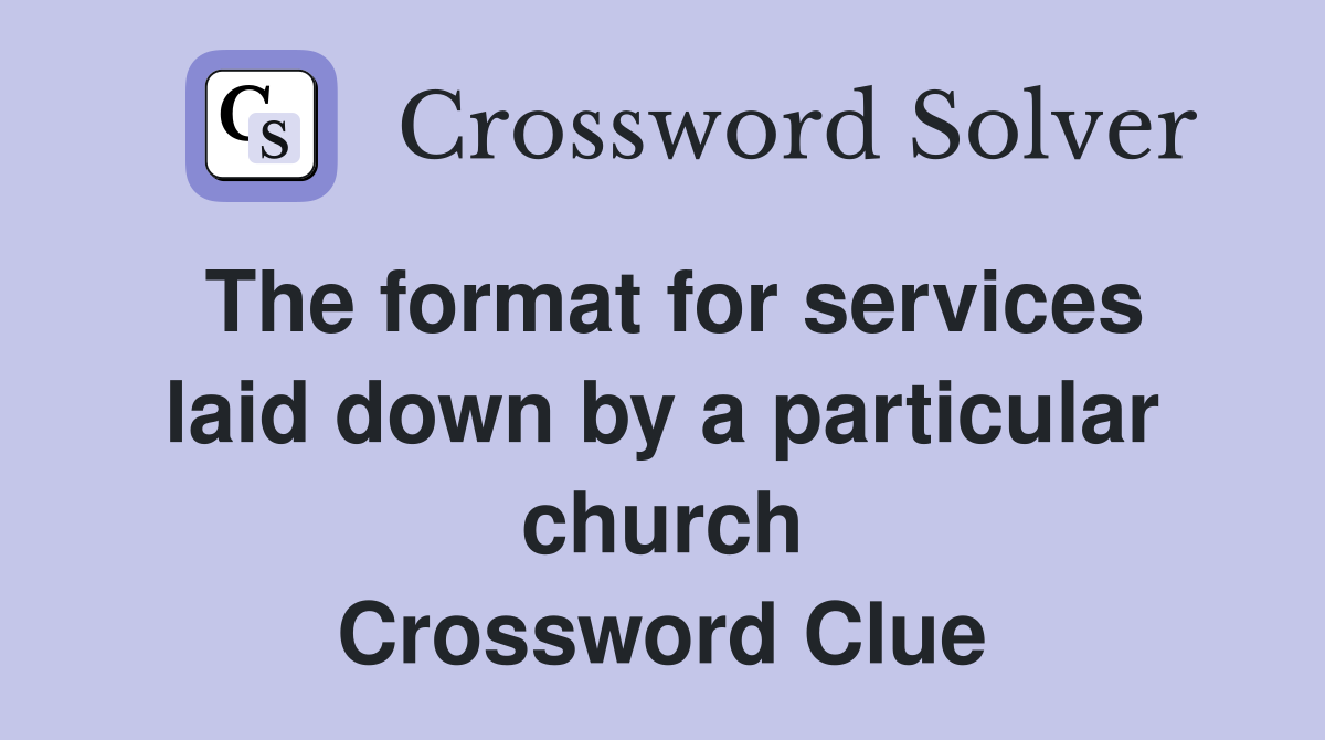 The format for services laid down by a particular church Crossword Clue
