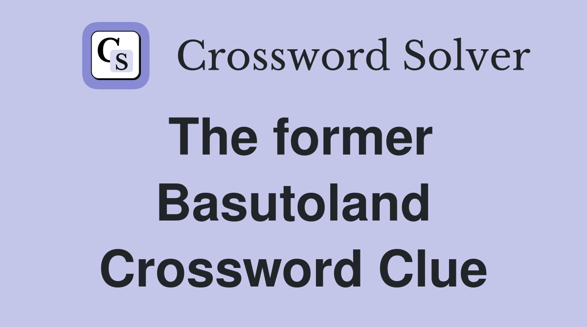 The former Basutoland Crossword Clue