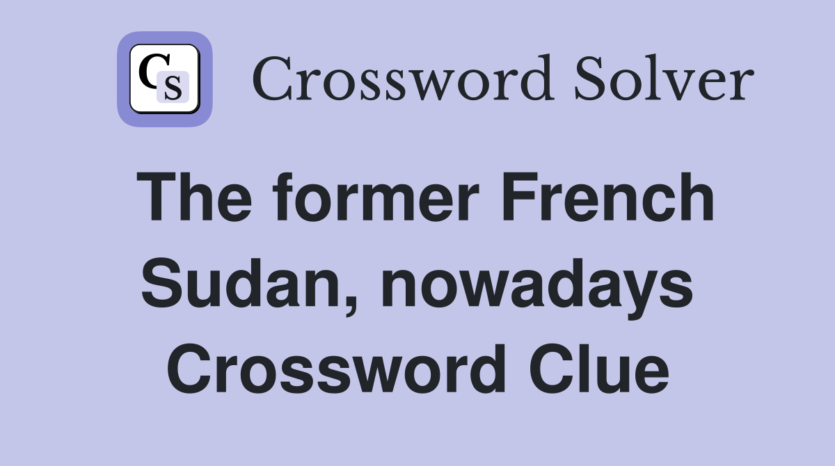 The former French Sudan, nowadays Crossword Clue