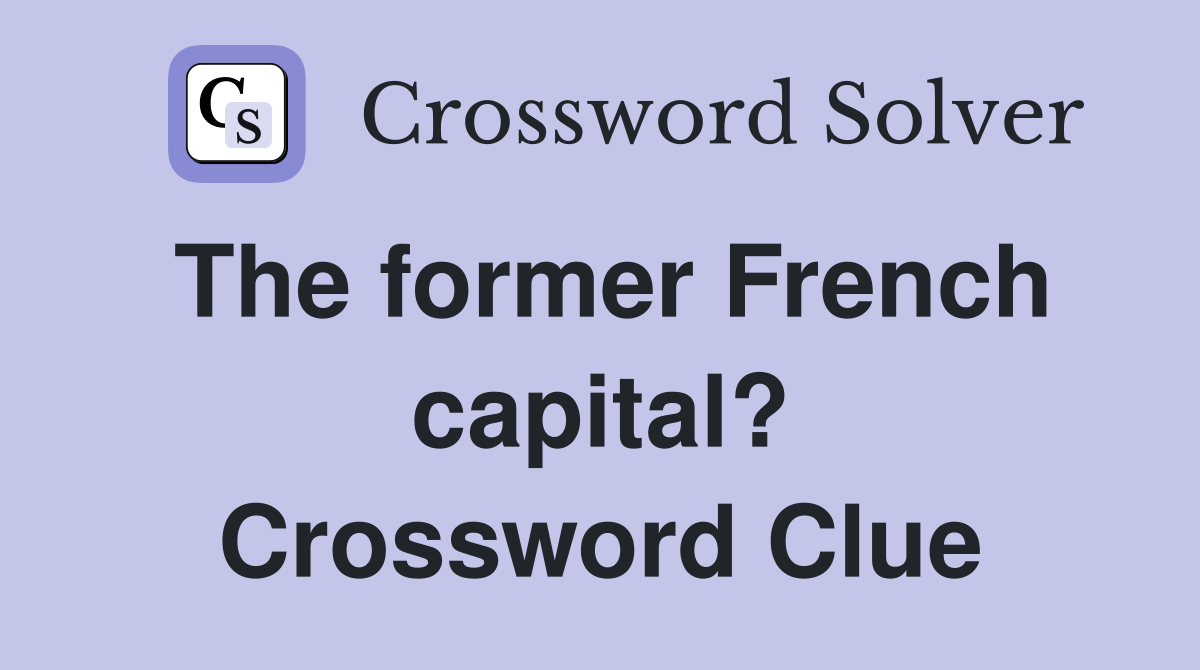The former French capital? Crossword Clue