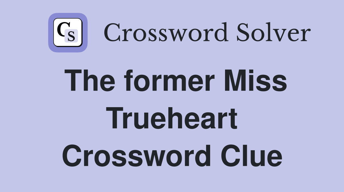 The former Miss Trueheart Crossword Clue
