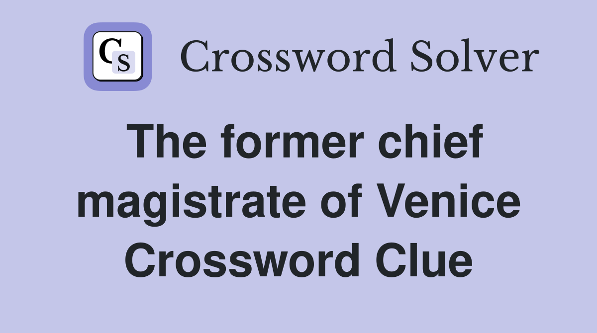 The former chief magistrate of Venice Crossword Clue