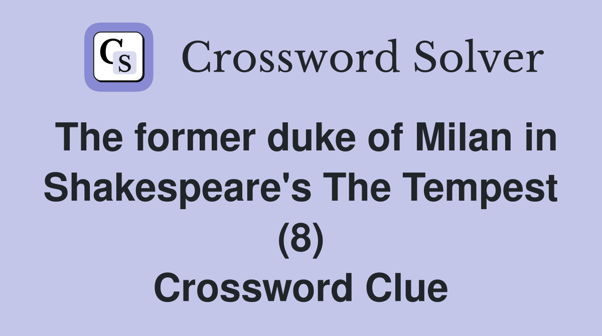 The former duke of Milan in Shakespeare's The Tempest (8) Crossword Clue