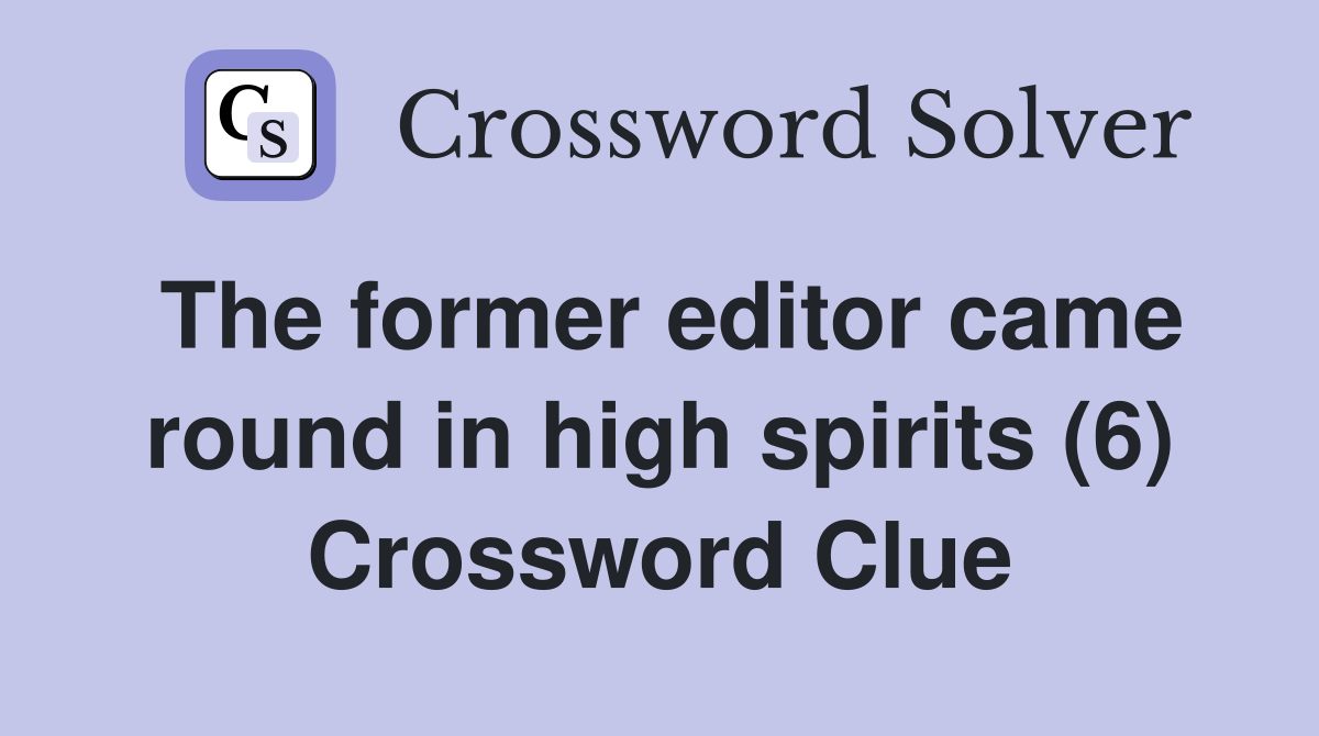 The former editor came round in high spirits (6) Crossword Clue