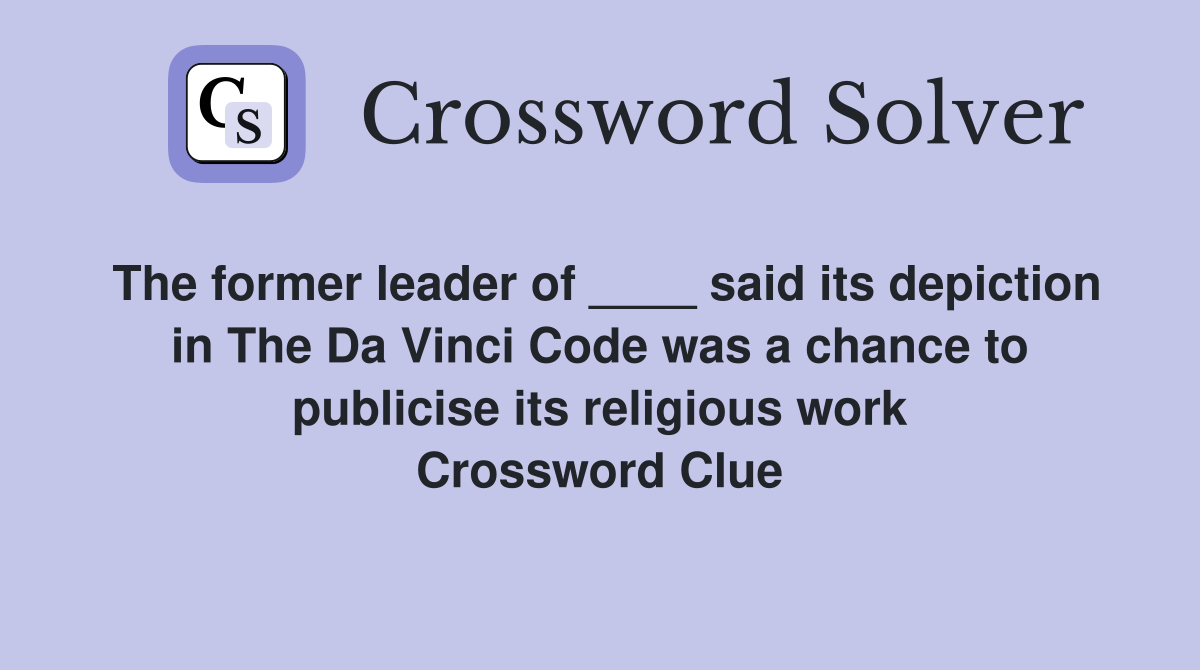 The former leader of ____ said its depiction in The Da Vinci Code was a chance to publicise its religious work Crossword Clue
