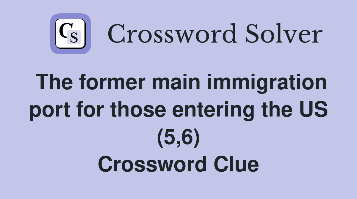 The former main immigration port for those entering the US (5,6) Crossword Clue