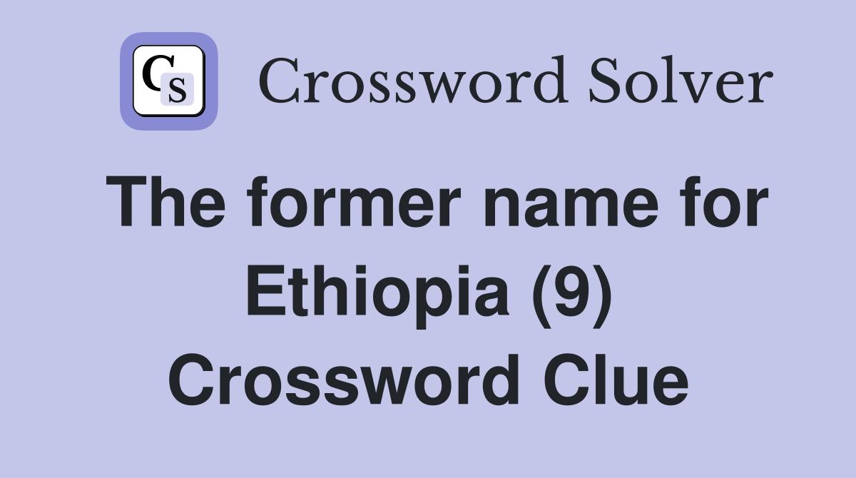 The former name for Ethiopia (9) Crossword Clue