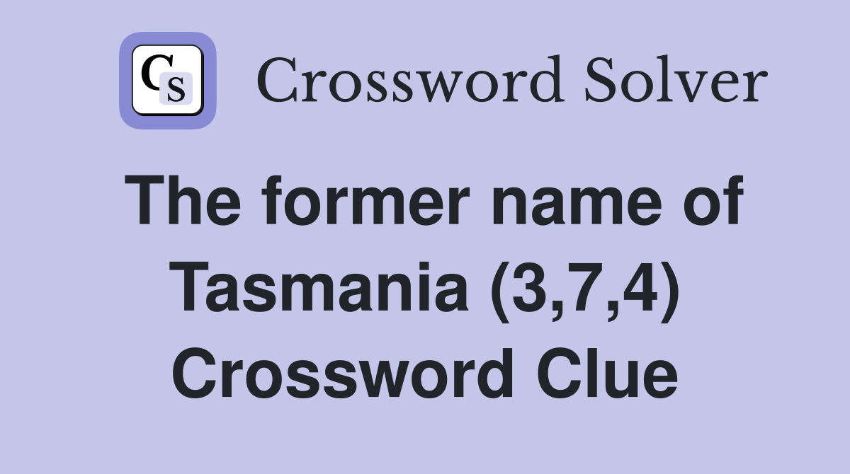 The former name of Tasmania (3,7,4) Crossword Clue