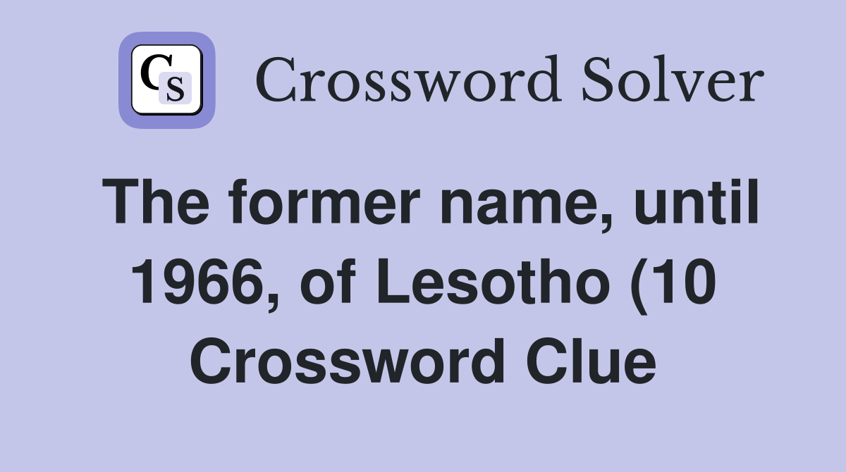 The former name until 1966 of Lesotho (10) Crossword Clue Answers The former name until 1966 of Lesotho (10) Crossword Clue Answers