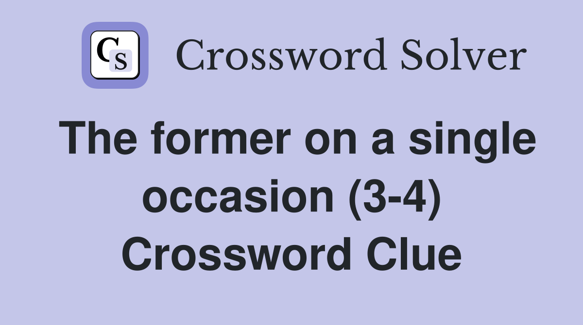 The former on a single occasion (3-4) Crossword Clue