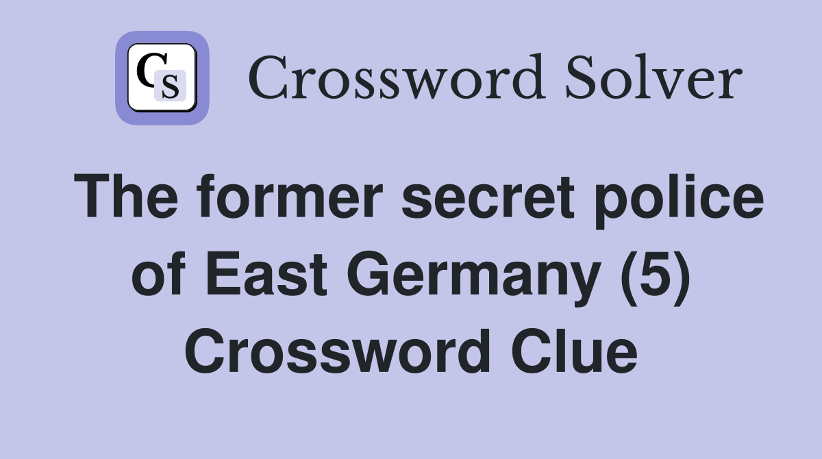 The former secret police of East Germany (5) Crossword Clue