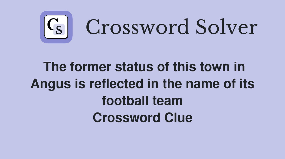 The former status of this town in Angus is reflected in the name of its football team Crossword Clue