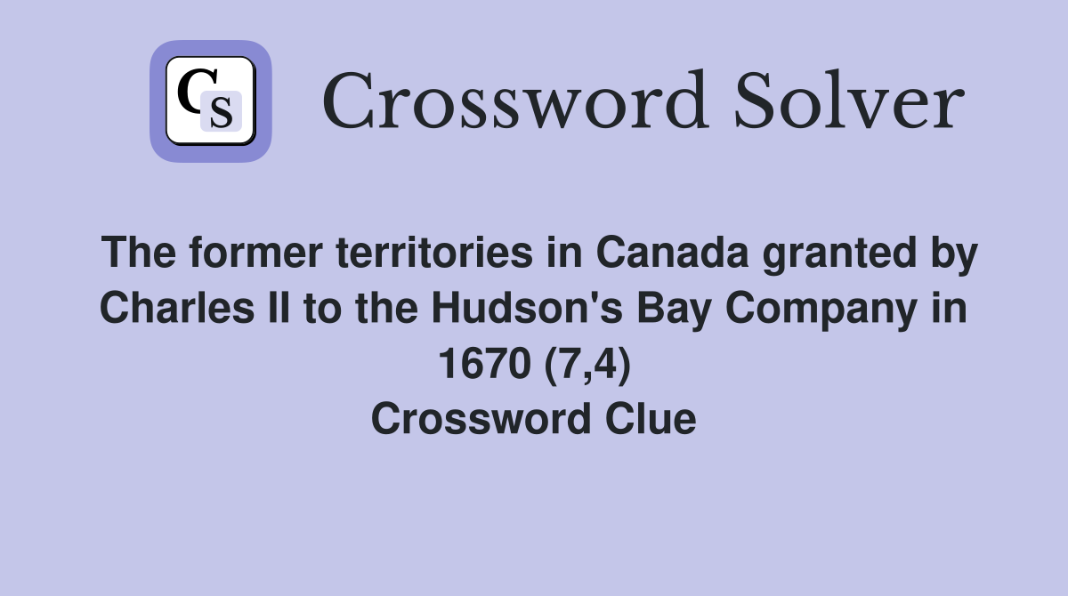 The former territories in Canada granted by Charles II to the Hudson's Bay Company in 1670 (7,4) Crossword Clue