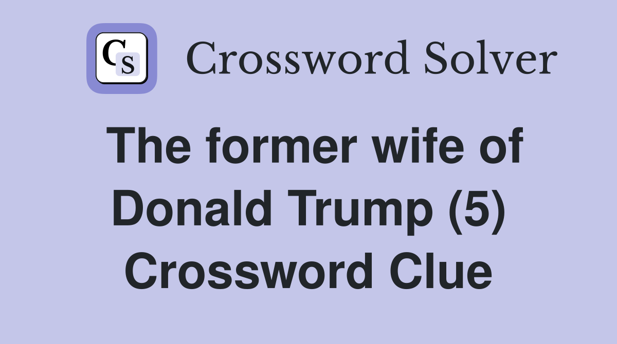 The former wife of Donald Trump (5) Crossword Clue