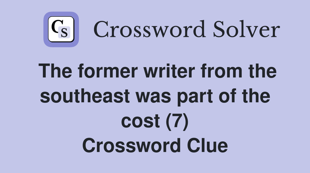 The former writer from the southeast was part of the cost (7) Crossword Clue