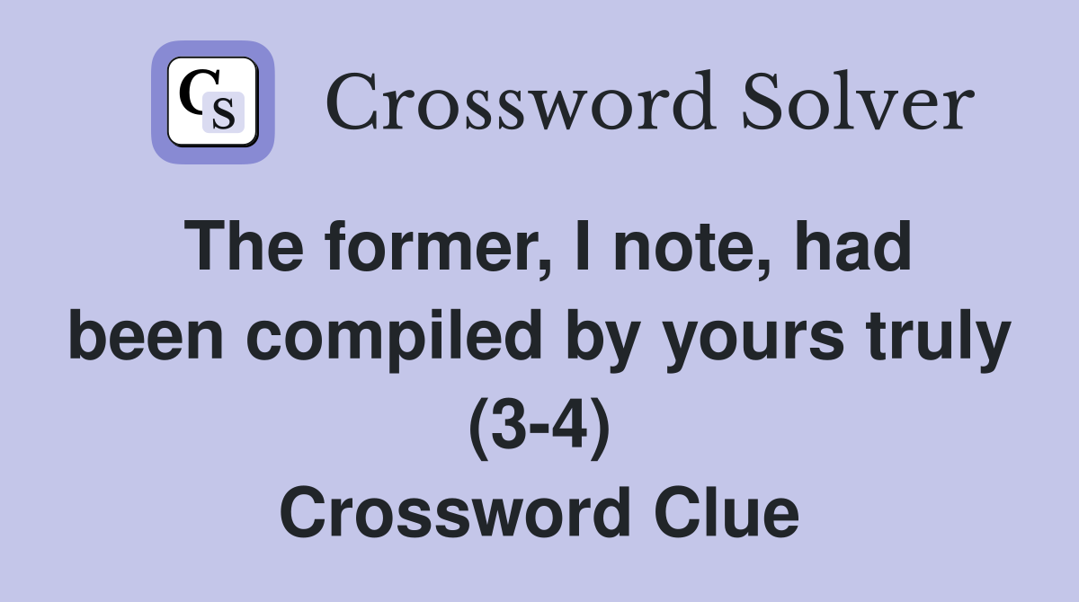 The former, I note, had been compiled by yours truly (3-4) Crossword Clue