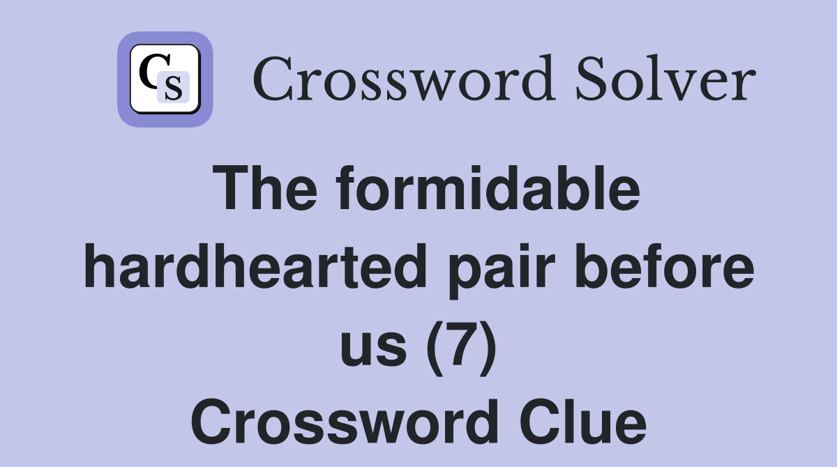 The formidable hardhearted pair before us (7) Crossword Clue