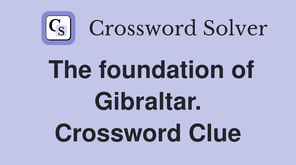 The foundation of Gibraltar. Crossword Clue
