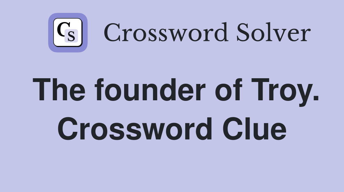 The founder of Troy. Crossword Clue