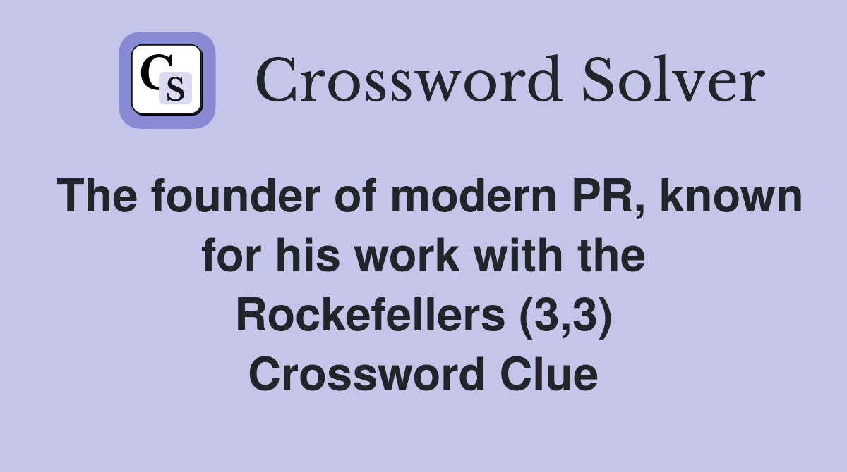 The founder of modern PR, known for his work with the Rockefellers (3,3) Crossword Clue