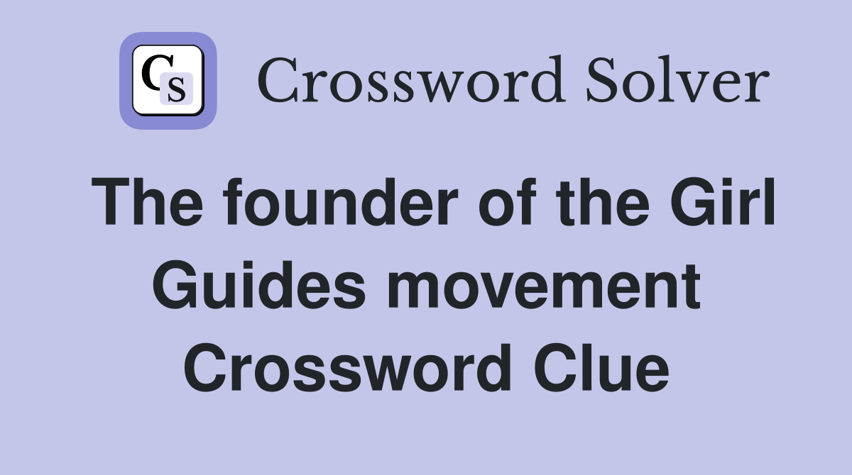 The founder of the Girl Guides movement Crossword Clue