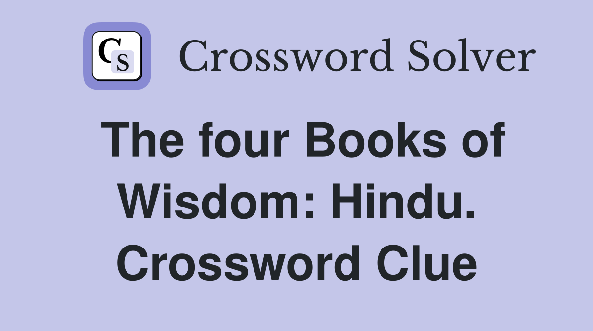 The four Books of Wisdom: Hindu. Crossword Clue