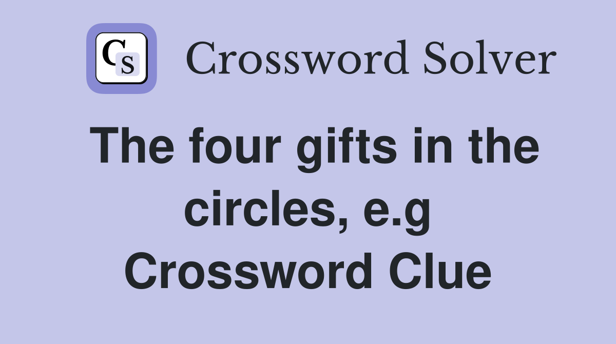 The four gifts in the circles, e.g Crossword Clue