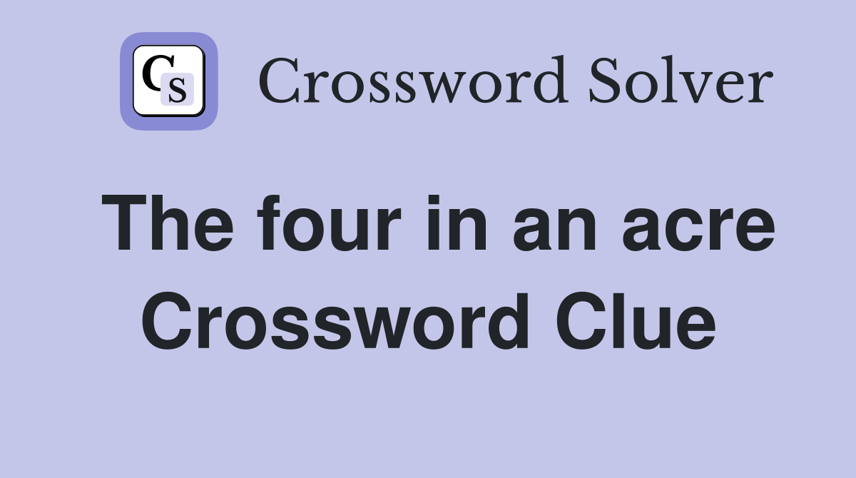 The four in an acre Crossword Clue