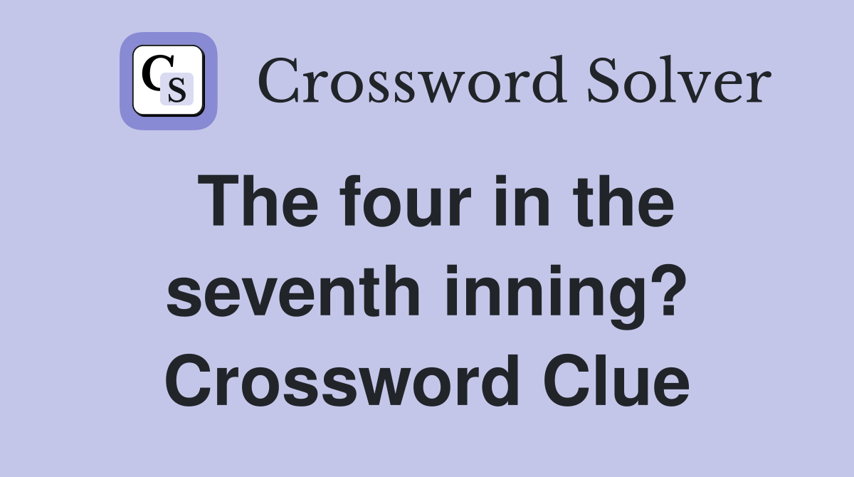The four in the seventh inning? Crossword Clue