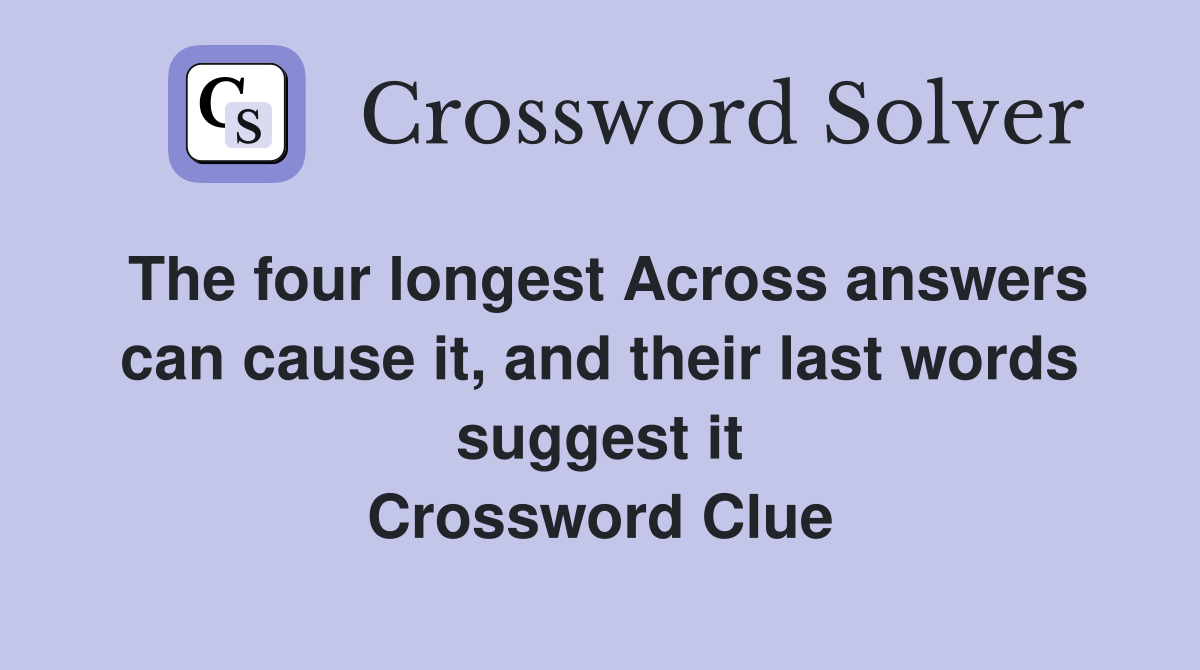 The four longest Across answers can cause it, and their last words suggest it Crossword Clue