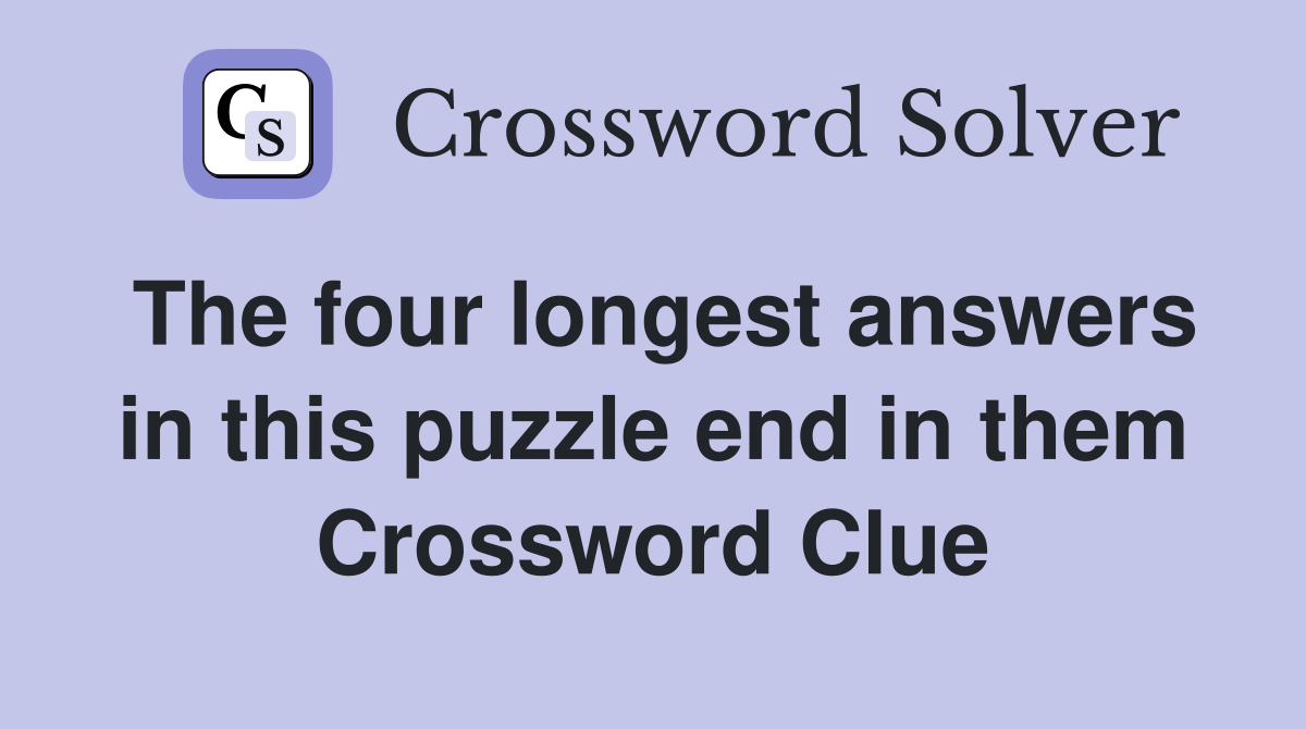 The four longest answers in this puzzle end in them Crossword Clue
