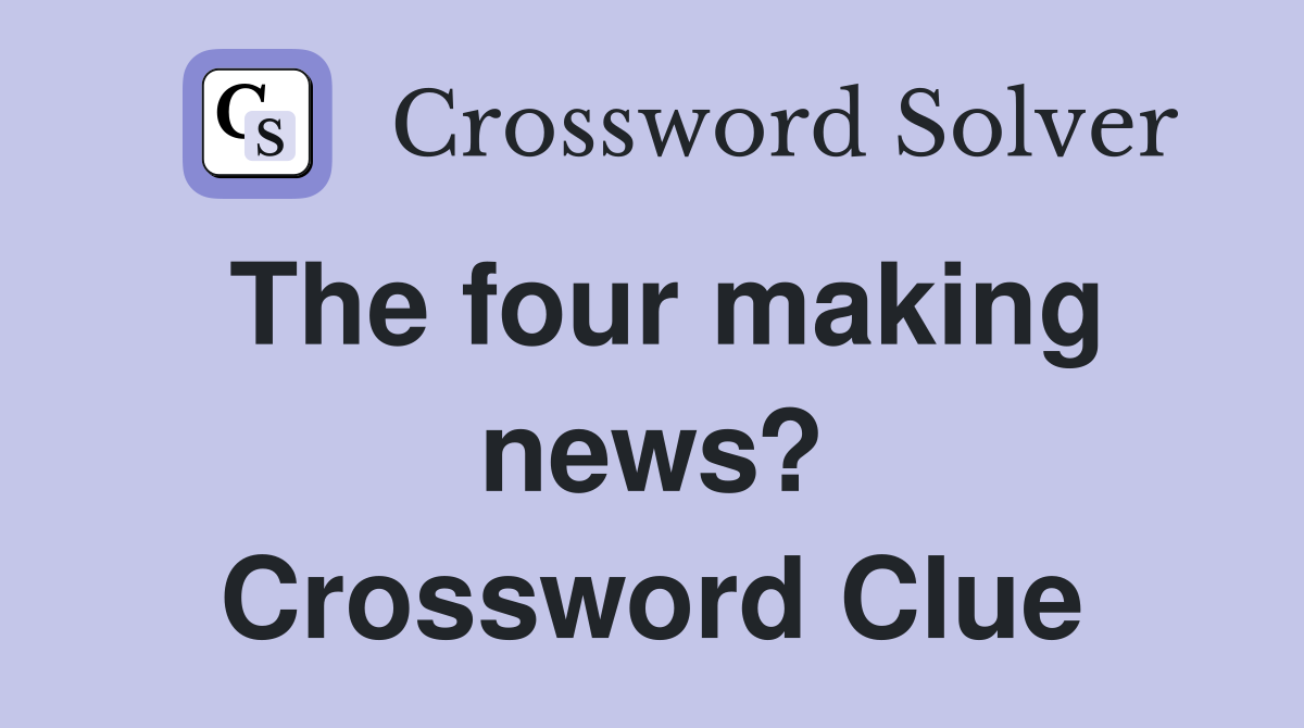 The four making news? Crossword Clue