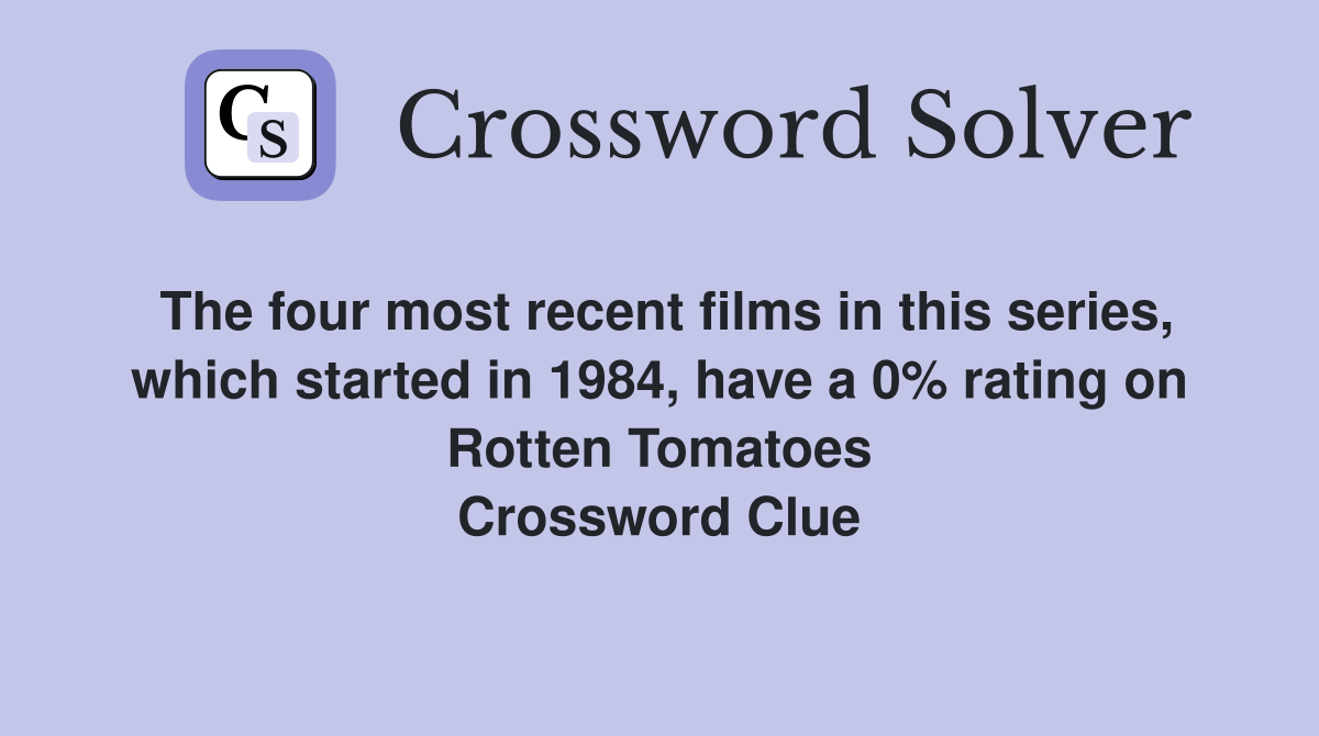 The four most recent films in this series, which started in 1984, have a 0% rating on Rotten Tomatoes Crossword Clue