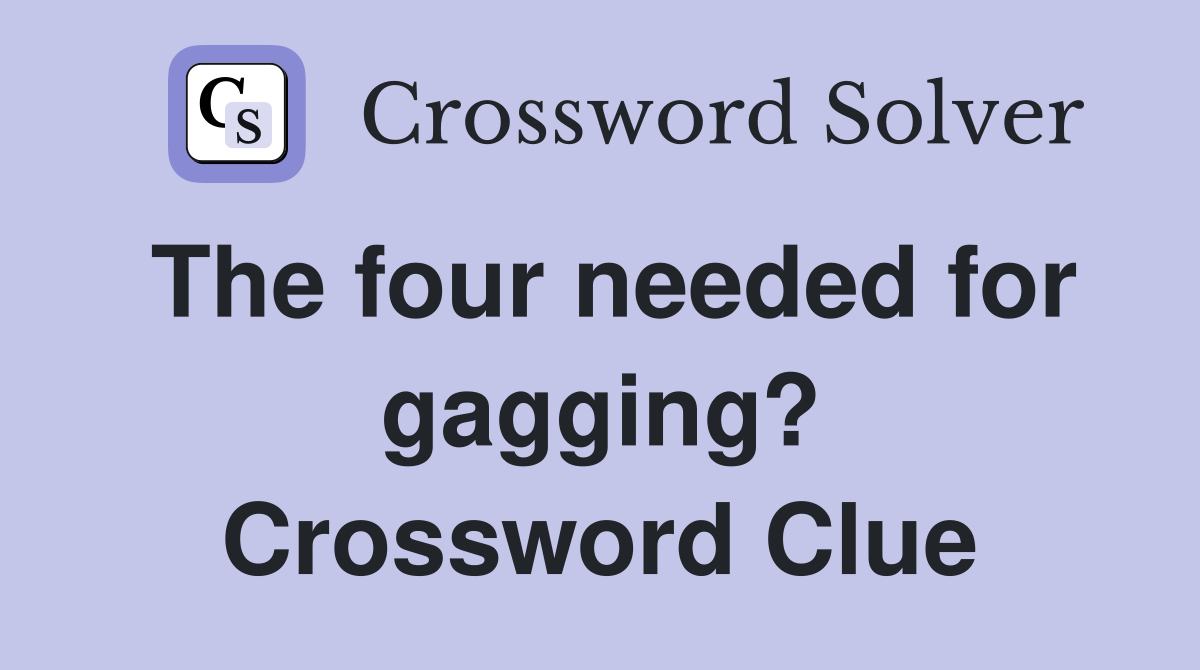 The four needed for gagging? Crossword Clue