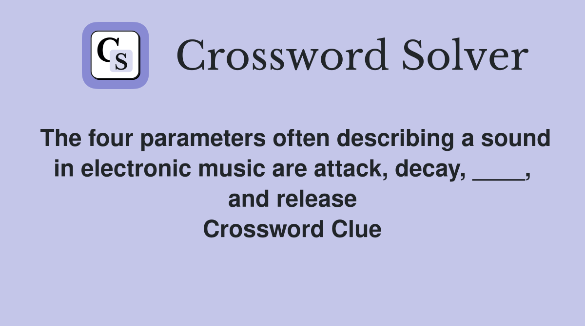 The four parameters often describing a sound in electronic music are attack, decay, ____, and release Crossword Clue