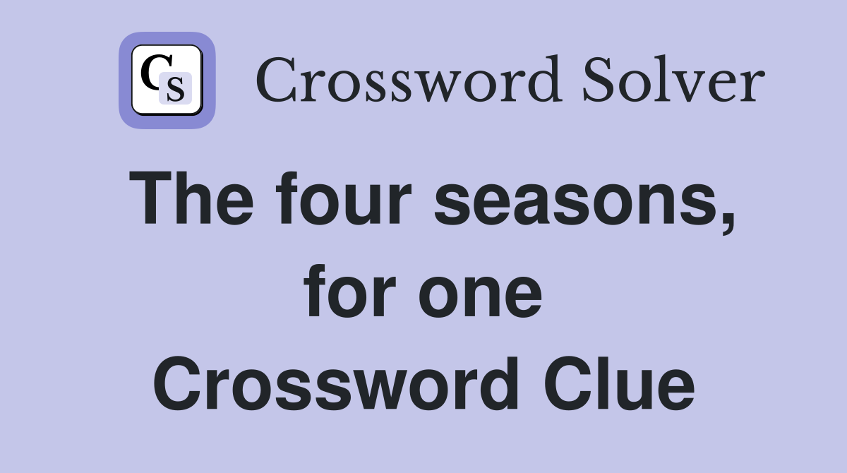 The four seasons, for one Crossword Clue