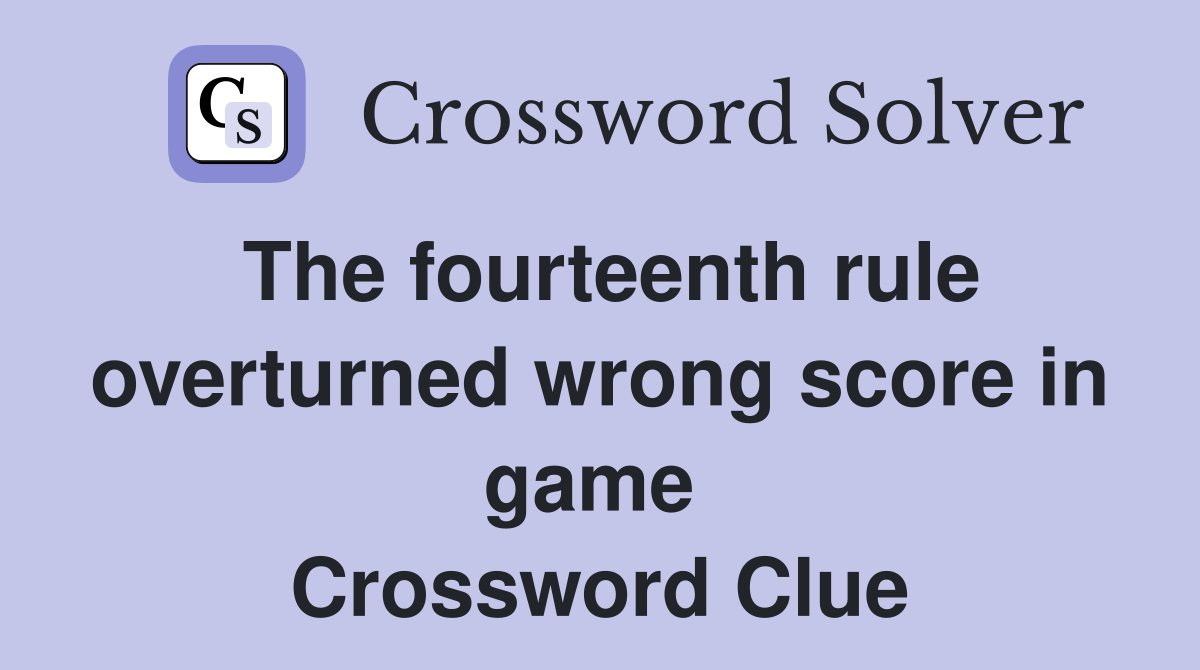 The fourteenth rule overturned wrong score in game  Crossword Clue