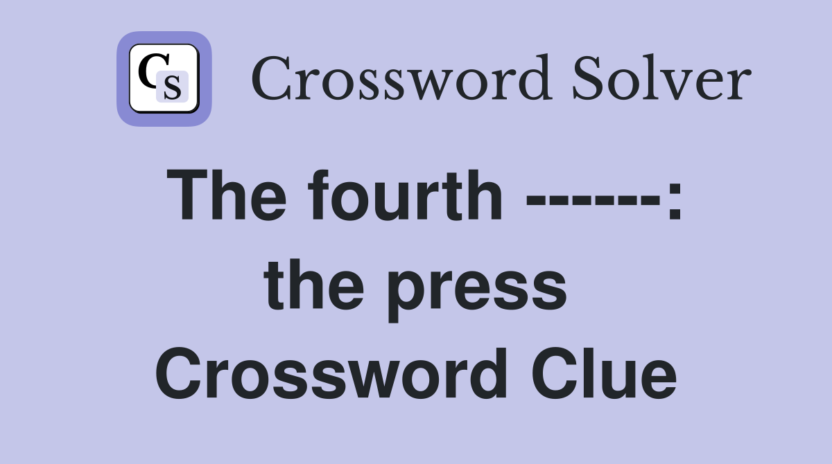 The fourth ------: the press Crossword Clue