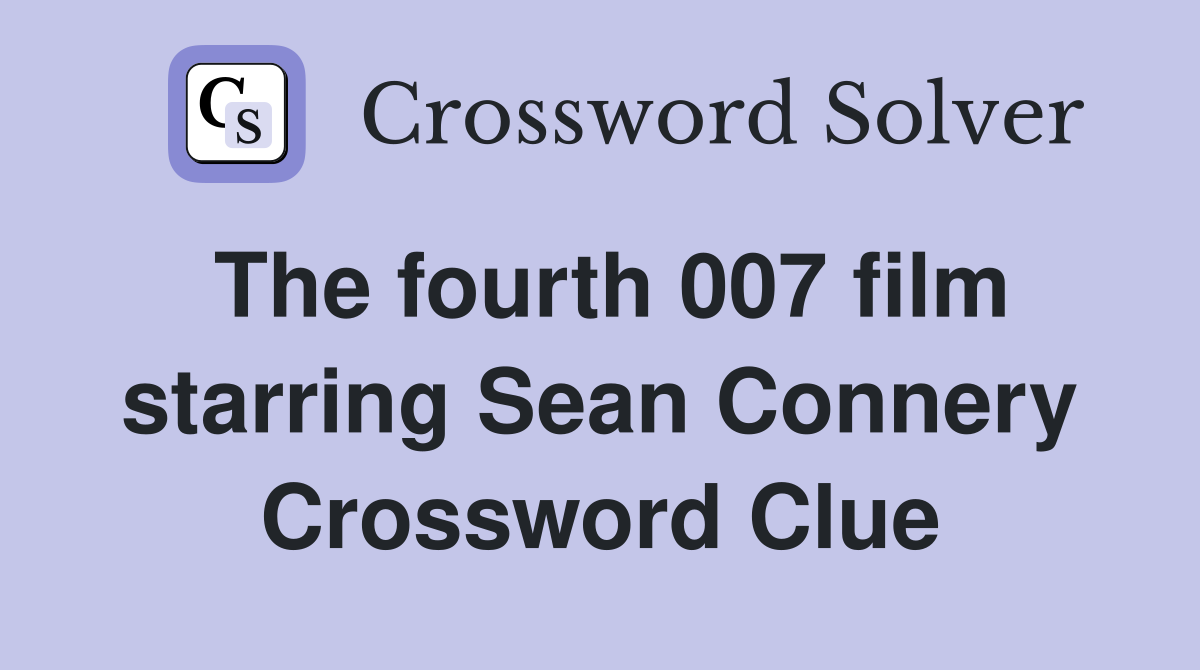 The fourth 007 film starring Sean Connery Crossword Clue