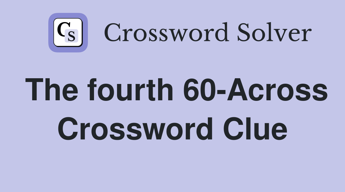 The fourth 60-Across Crossword Clue