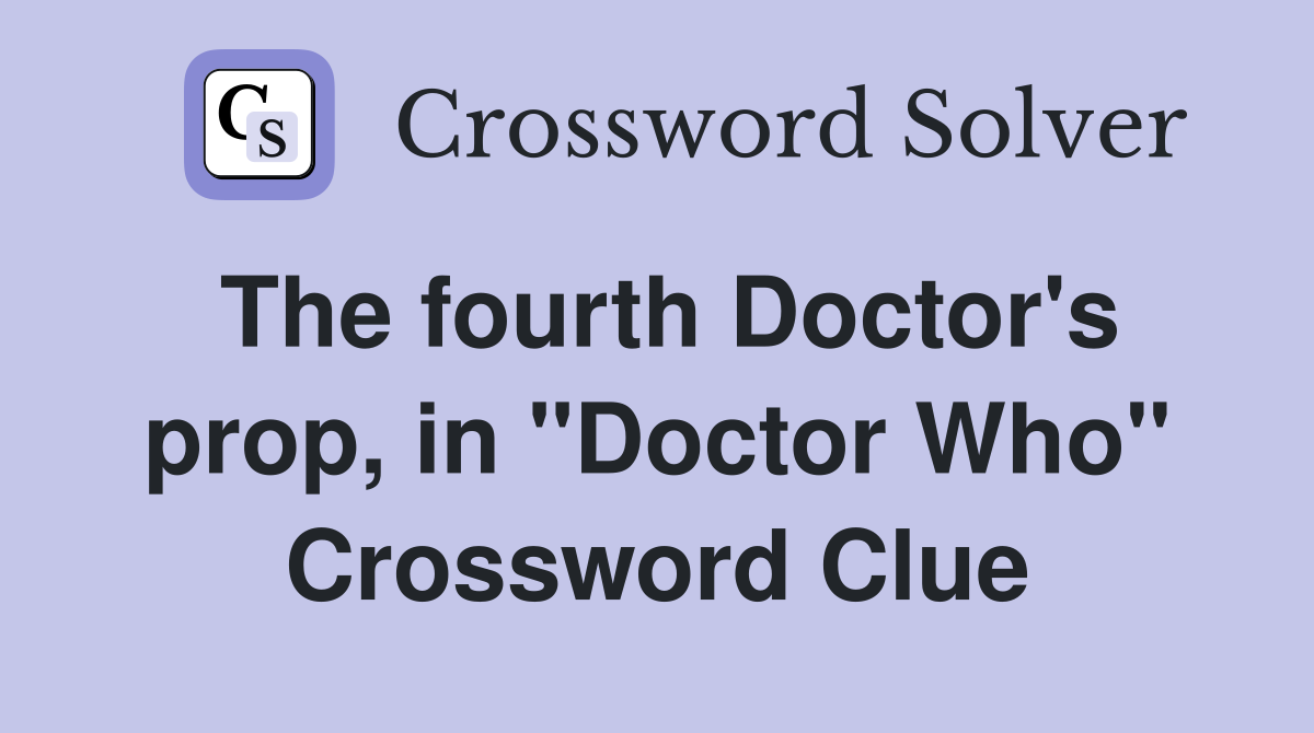 The fourth Doctor's prop, in "Doctor Who" Crossword Clue