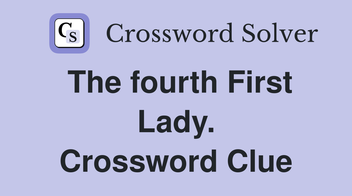 The fourth First Lady. Crossword Clue