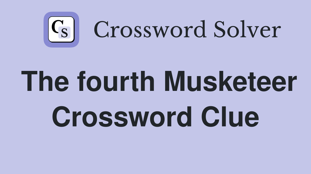 The fourth Musketeer Crossword Clue