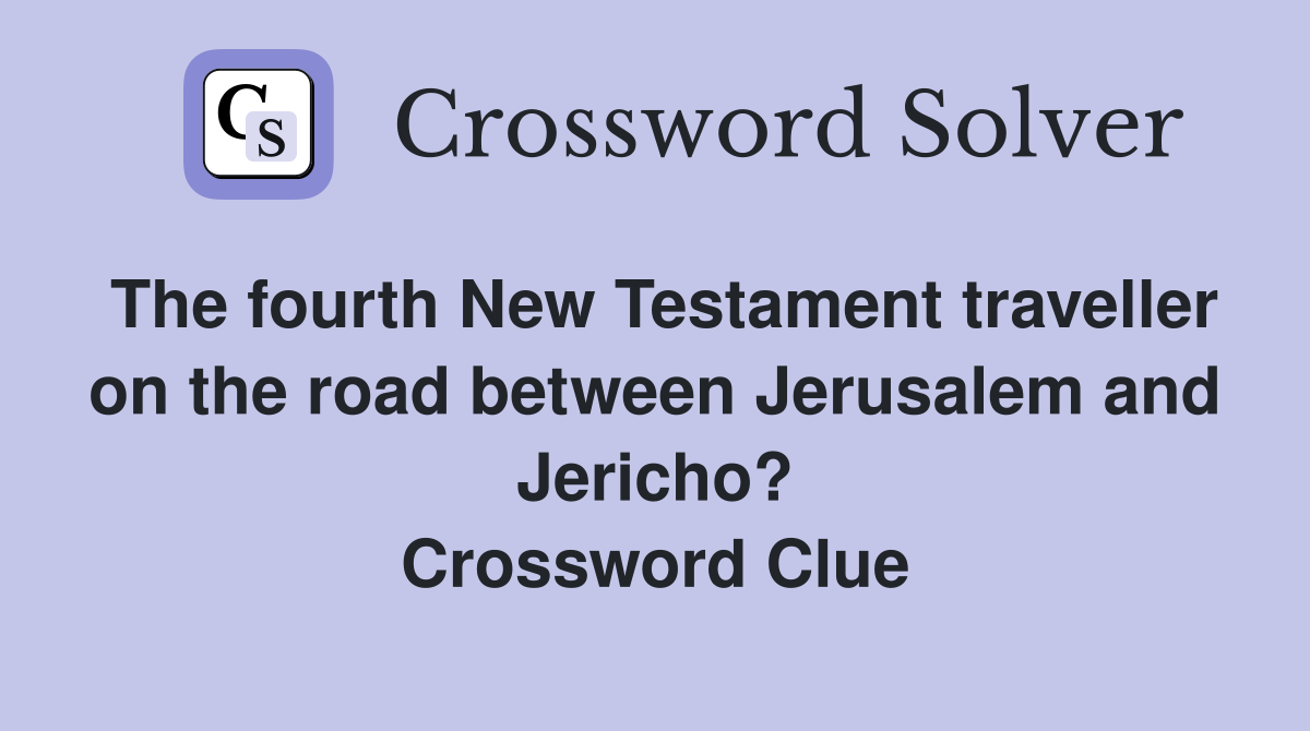 The fourth New Testament traveller on the road between Jerusalem and Jericho? Crossword Clue