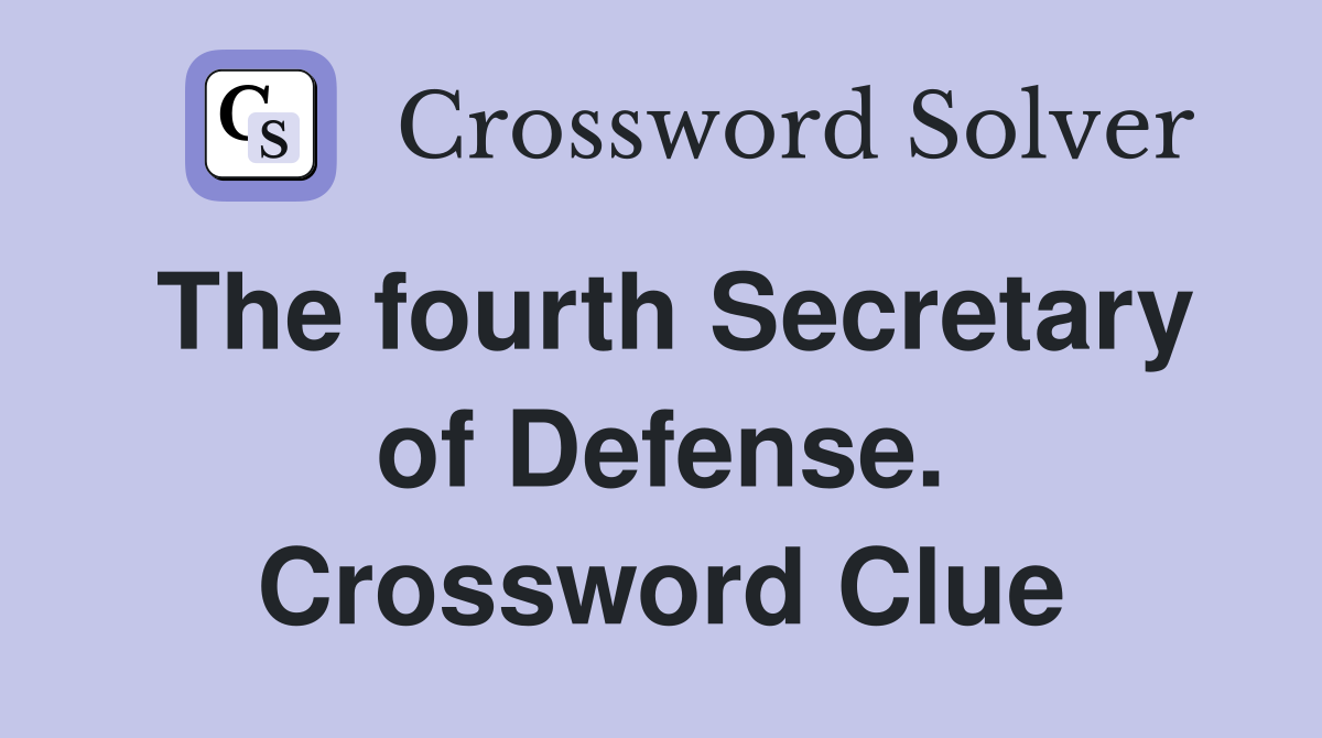 The fourth Secretary of Defense. Crossword Clue