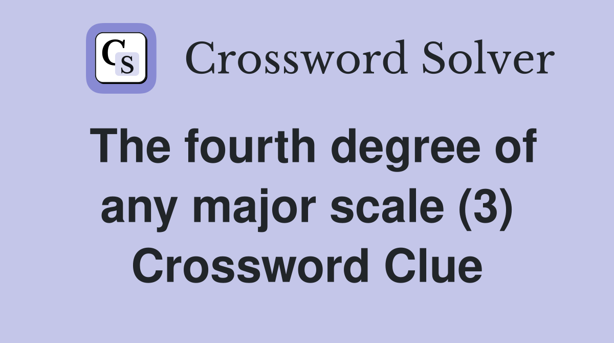 The fourth degree of any major scale (3) Crossword Clue