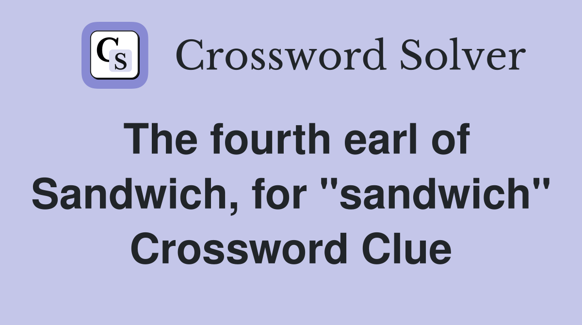 The fourth earl of Sandwich, for "sandwich" Crossword Clue