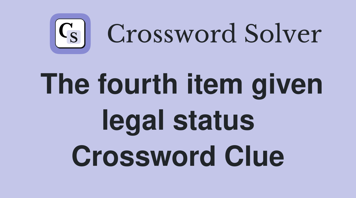 The fourth item given legal status Crossword Clue
