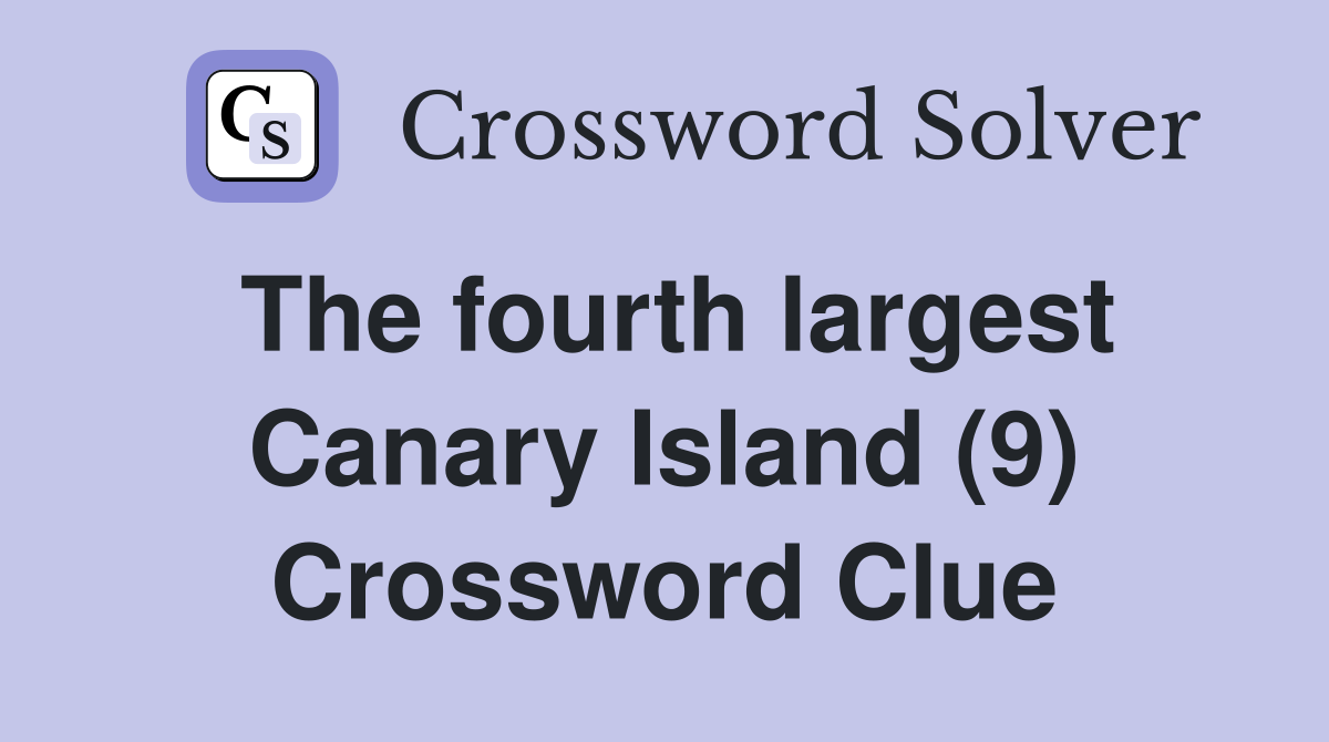 The fourth largest Canary Island (9) Crossword Clue
