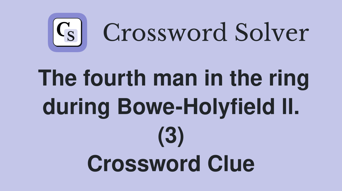 The fourth man in the ring during Bowe-Holyfield ll. (3) Crossword Clue
